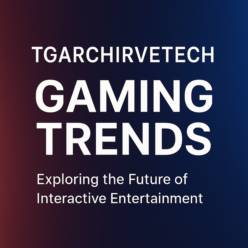 tgarchirvetech gaming trends