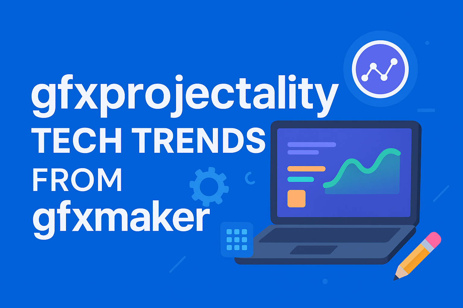 gfxprojectality tech trends from gfxmaker